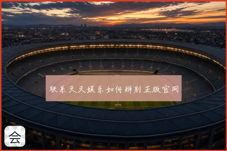 联系天天娱乐如何辨别正版官网