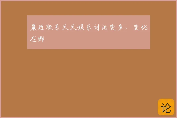 最近联系天天娱乐讨论变多，变化在哪