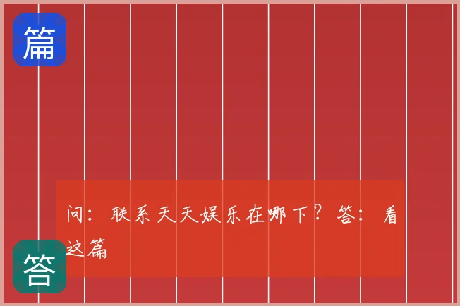 问：联系天天娱乐在哪下？答：看这篇