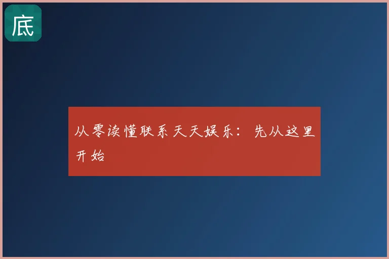 从零读懂联系天天娱乐：先从这里开始